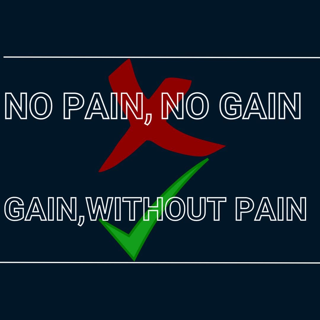 no pain, no gain.
gain without pain